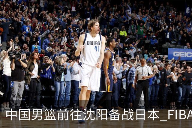 中国男篮前往沈阳备战日本 FIBA高度评价杨瀚森