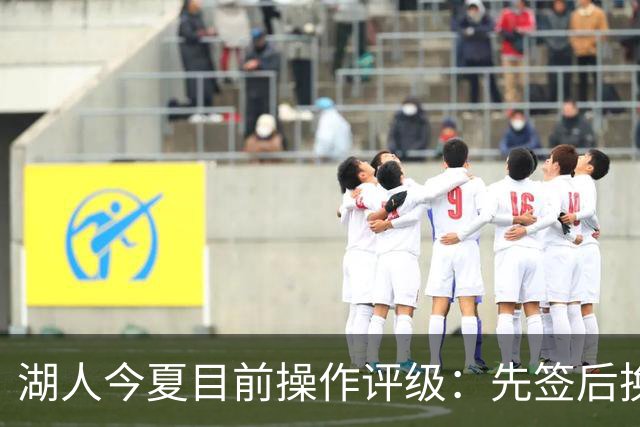 湖人今夏目前操作评级：先签后换引进凯斯勒A 给里夫斯大合同A