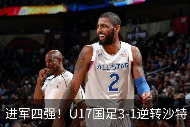 进军四强！U17国足3-1逆转沙特 何思凡传射+一条龙万项赵松源破门